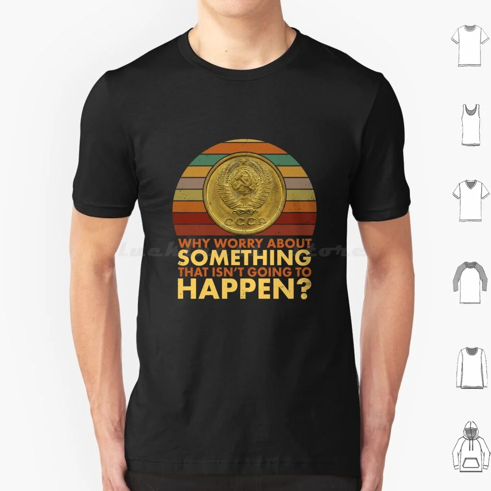 Roentgen Chernobyl Nuclear Reactor Why Worry About Something That Is Not Going To Happen T Shirt Cotton Men Women Diy Print