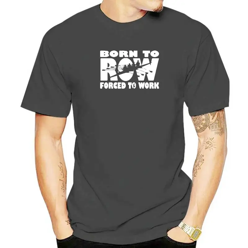 Born To Row Forced To Work T Shirt Rower Rowing Race Cotton Streetwear Short Sleeve Harajuku T-shirt Mens Clothing