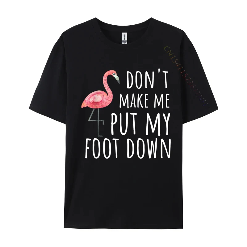 

Flamingo Dont Make Me Put My Foot Down Classic Men Tshirts Pure Cotton Leisure Tops & Tees Custom Harajuku Tee Shirt For Men