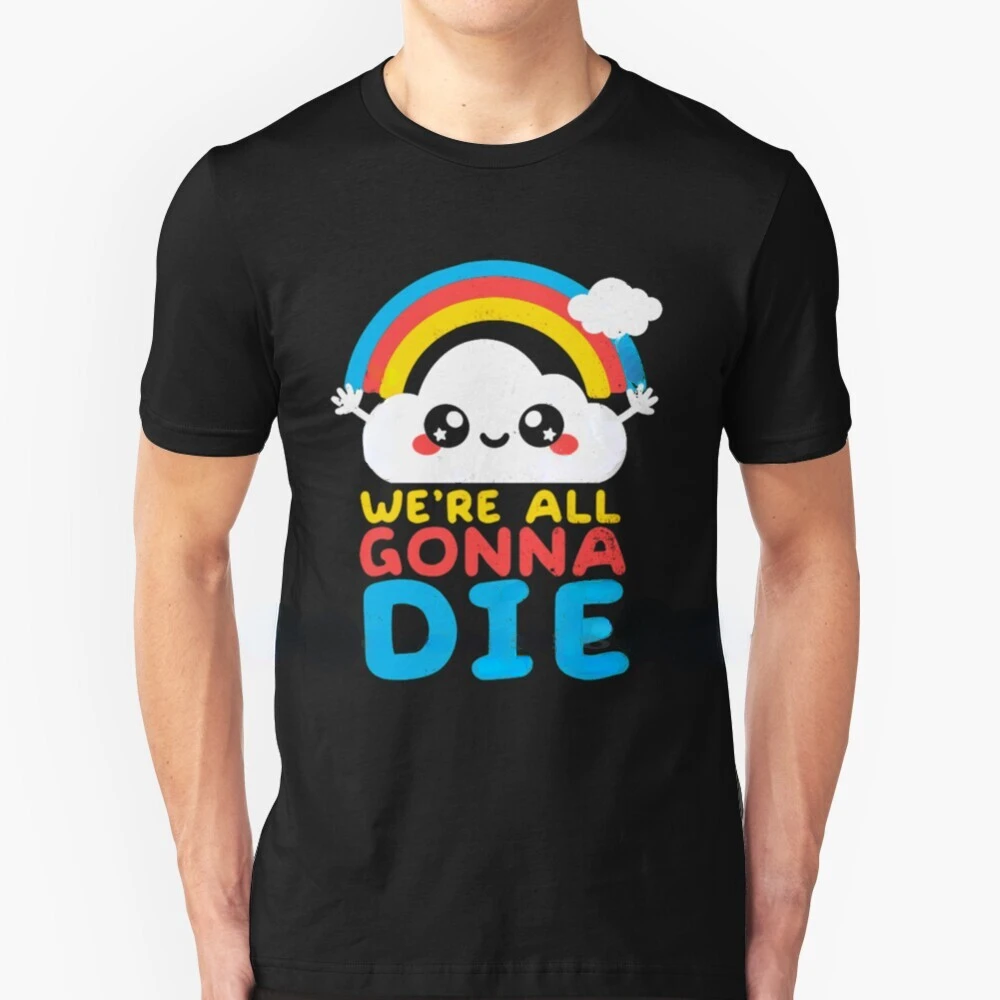 Kawaii Clothes Sarcastic Cartoon Rainbows Graphic Tshirts  We\'re All Gonna Die T-Shirt Men Women Summer Comfortable Commuter Tee