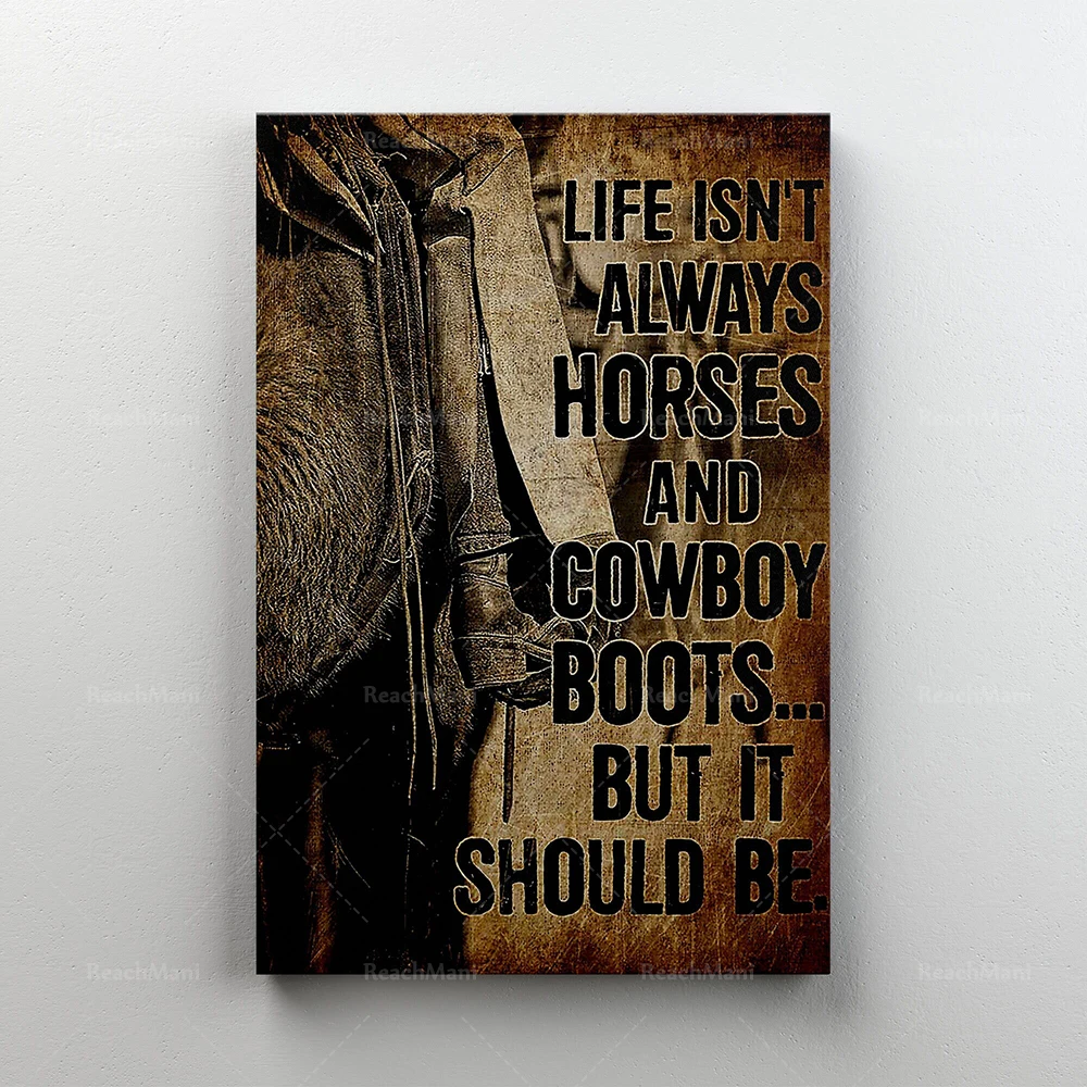 Life isn't always horses and cowboy boots, but it should be poster, inspirational cowboy quote art, western life wall decor