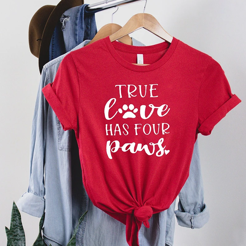 

True Love Has Four Paws Women T Shirts Cotton O Neck Dog Lover Graphic Tee Mom Life Mothers Day Gift Tshirt Female Dropshipping