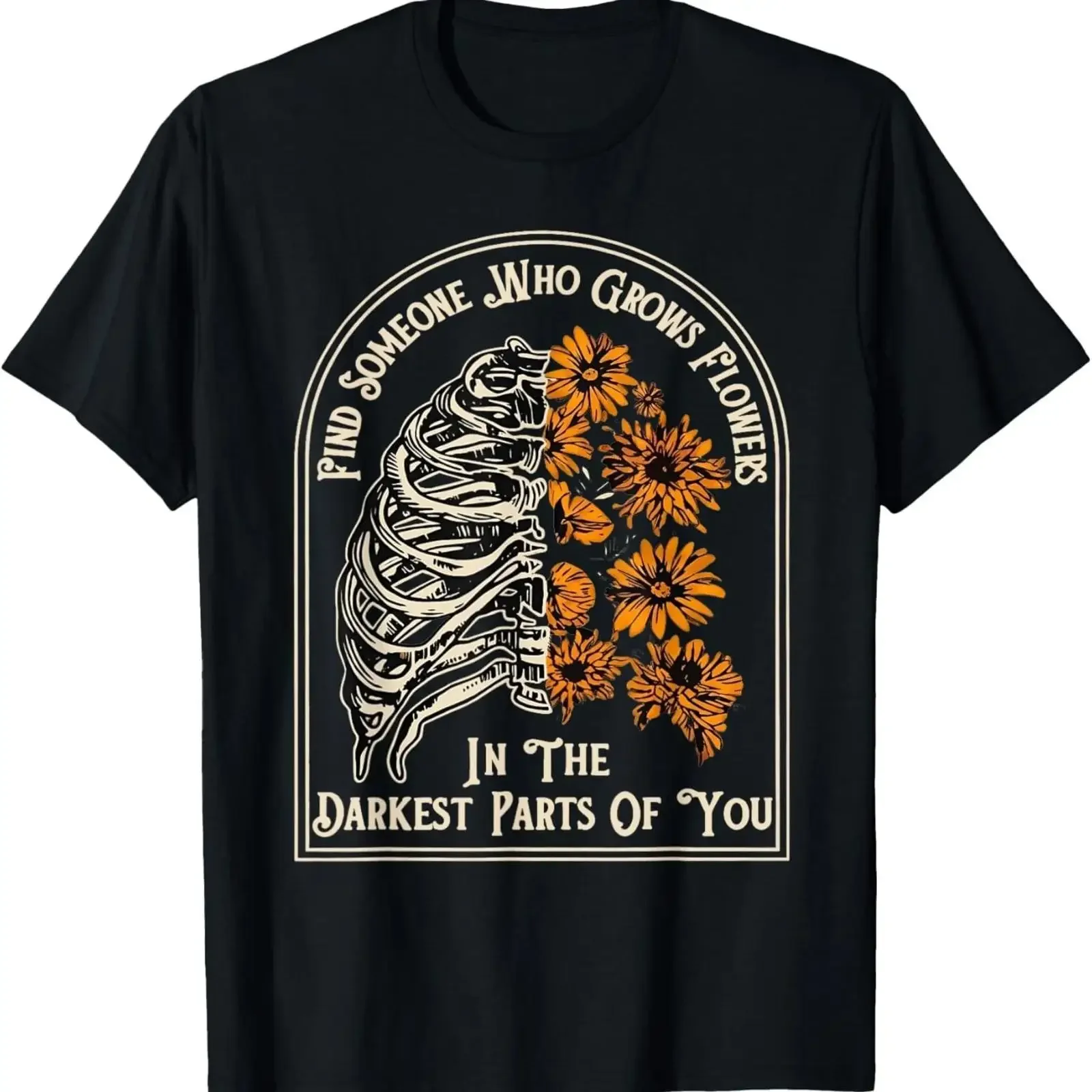 Find Someone Who Grows Flowers in Your Darkest Parts T Shirt  vintage Washed Unisex homme Versatile fashion designer clothes