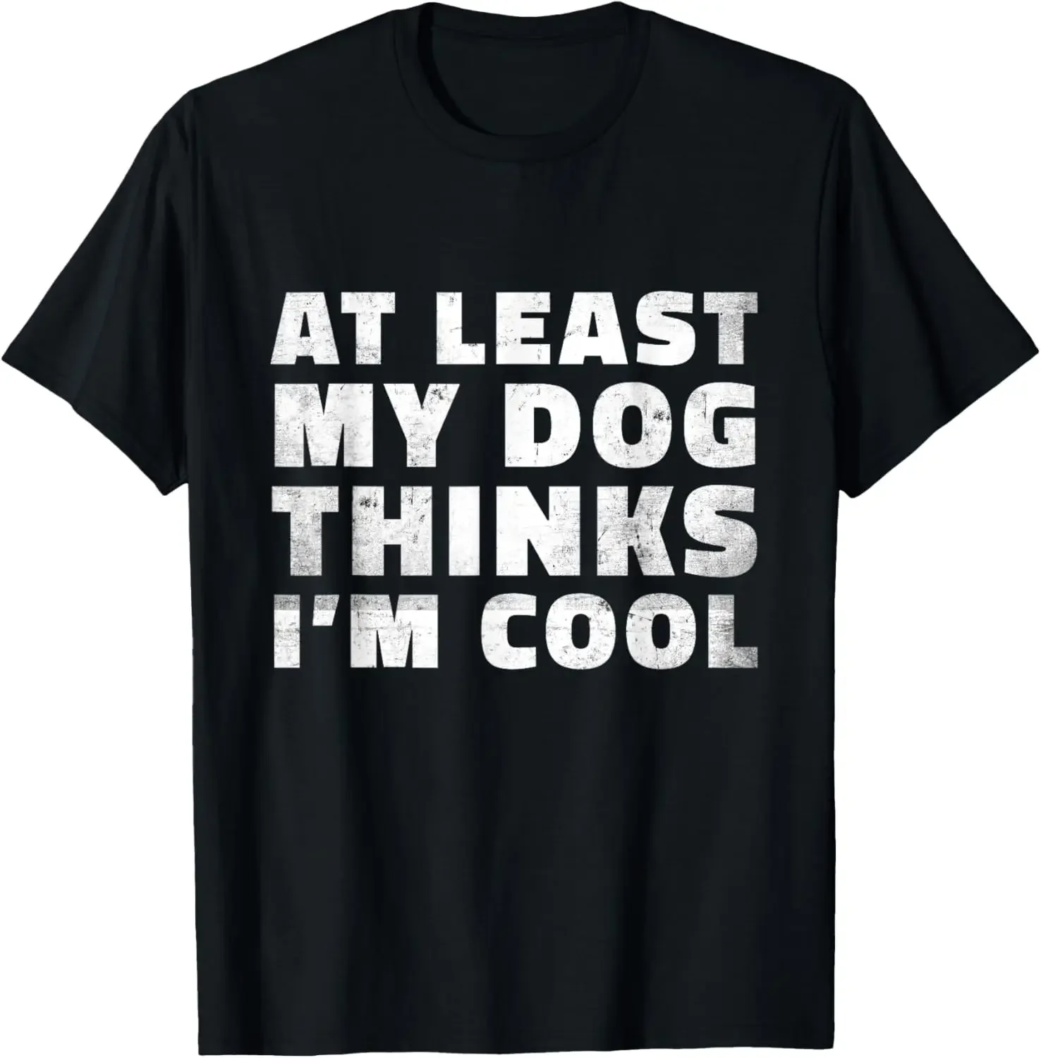 

At Least My Dog Thinks I'm Cool Funny Dog Dad Sarcastic T-Shirt