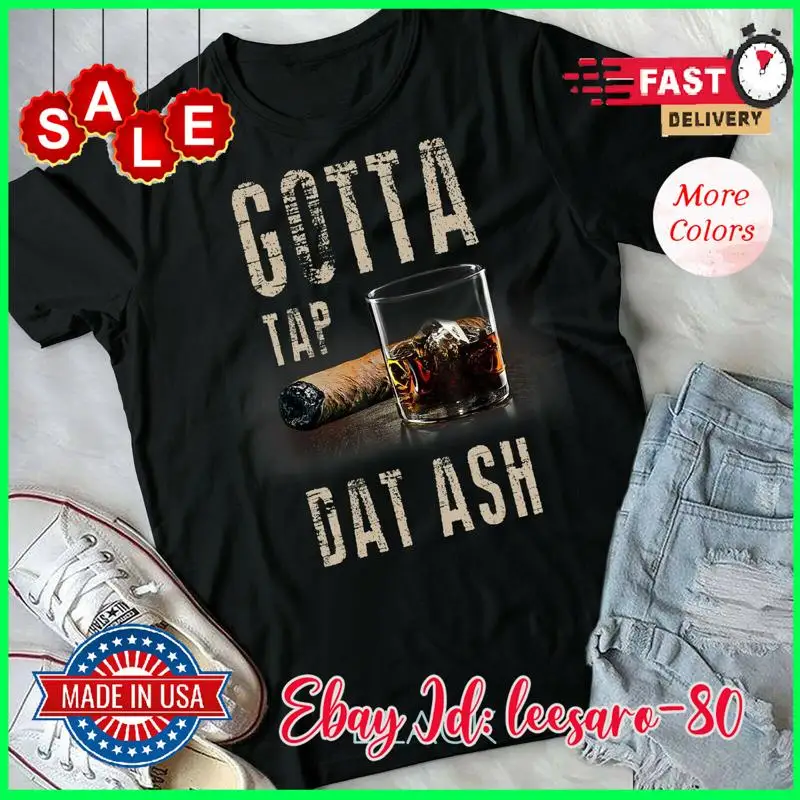 

Cigars Gotta Tap Dat Ash Cigar T Shirt And Smoking Form