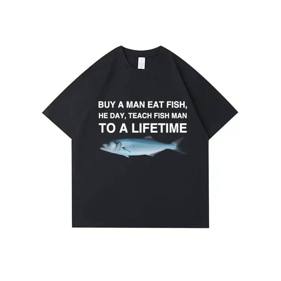 Buy A Man Eat Fish He Day Teach Fish Man To A Lifetime Funny Meme T Shirt Unisex Casual Cotton T-shirt Men Cotton Oversized Tees