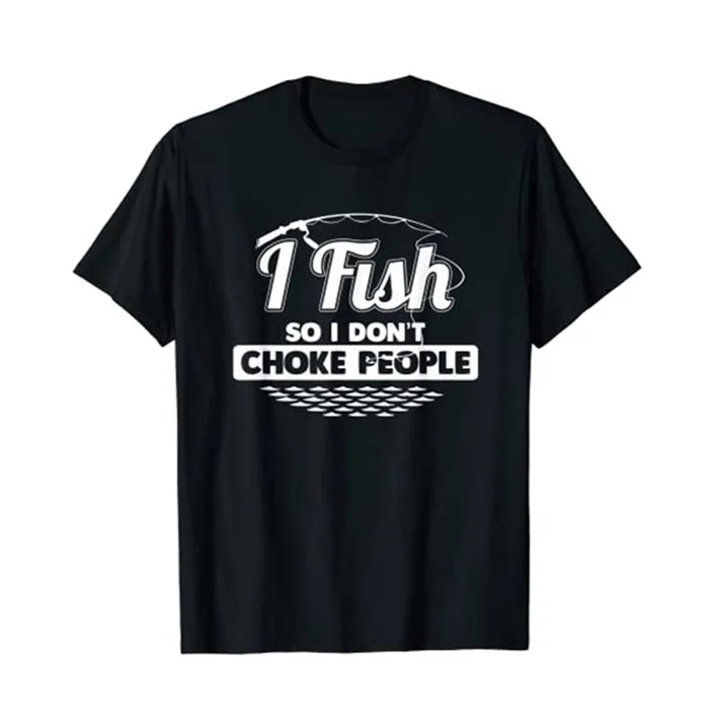 I Fish So I Don't Choke People Funny Sayings Fishing T-shirt Fishermen Sarcastic Sayings Quote Graphic Tee Tops Fishman Costume