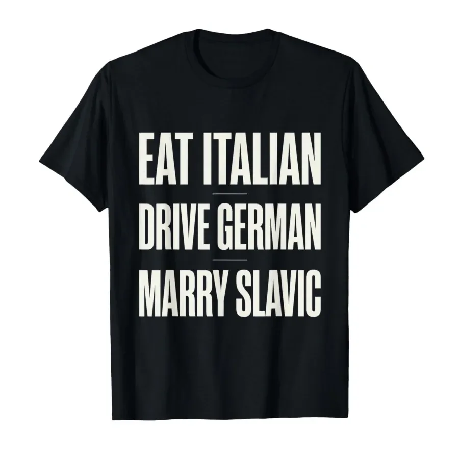 

Eat Italian Drive German Marry Slavic Funny Quote Humor T-shirt For Men Women 100% Cotton T Shirts Short Sleeve Tops P875