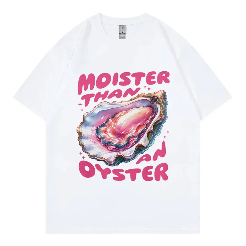 

Moister Than An Oyster Funny Graphic T Shirts Men Women Clothing Fashion Y2k T-shirts Summer Casual Loose Short Sleeve T-shirt
