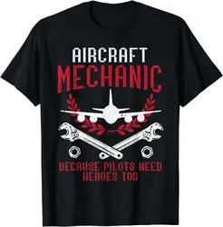 Aircraft Mechanic Because Pilots Need Heroes Funny Men Women T-Shirt Graphic T Shirts Men Clothing Tops Camiseta Hombre