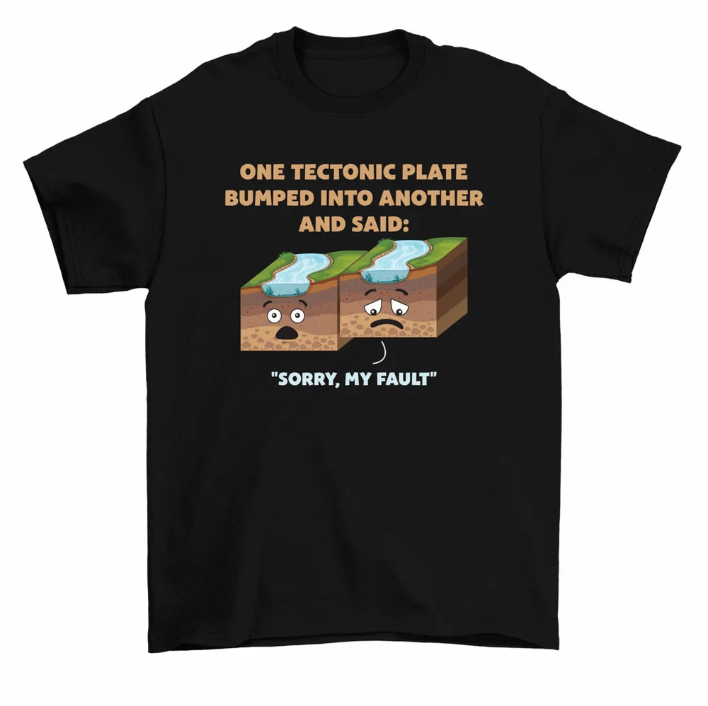 One Tectonic Plate Bumped Into Another My Fault Geology T-Shirt Men Women High Quality 100%Cotton Short Sleeve