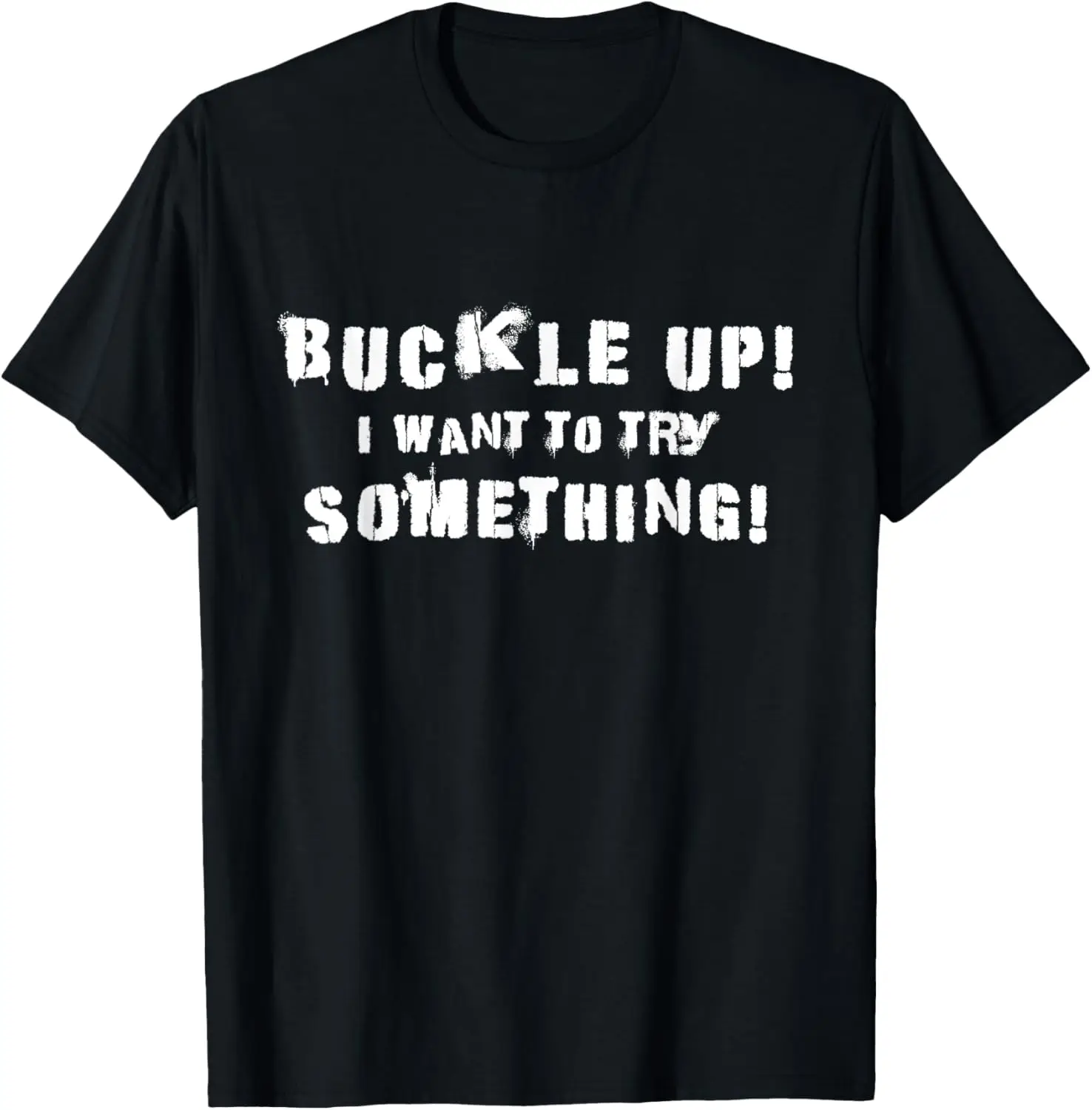 Buckle Up I Want To Try Something Offroad 4W Car Guy T-Shirt