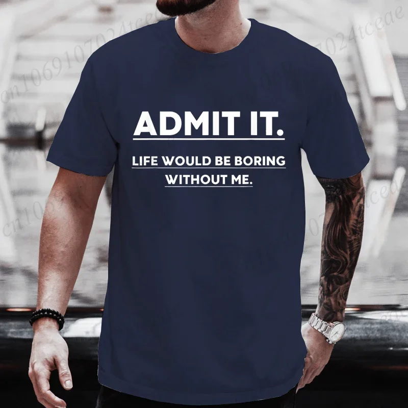 S-5XL Admit It Life Would Be Boring Without Me Tee T-shirts Funny Sarcastic Tshirt Men Streetwear Women Clothes Harajuku Tops