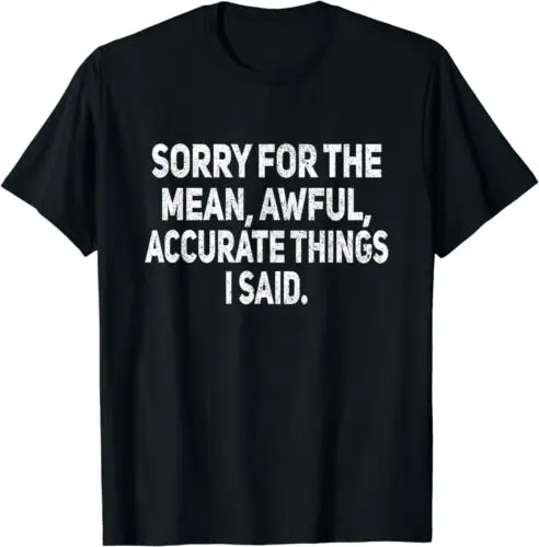  Sorry For The Mean Awful Things Funny Humor T-Shirt Size S-3XL