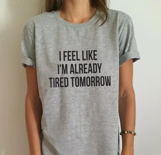 New Women T shirt I feel like i'm already tired tomorrow Cotton Casual Funny Shirt For Lady Top Tee Hipster y2k clothes 2024