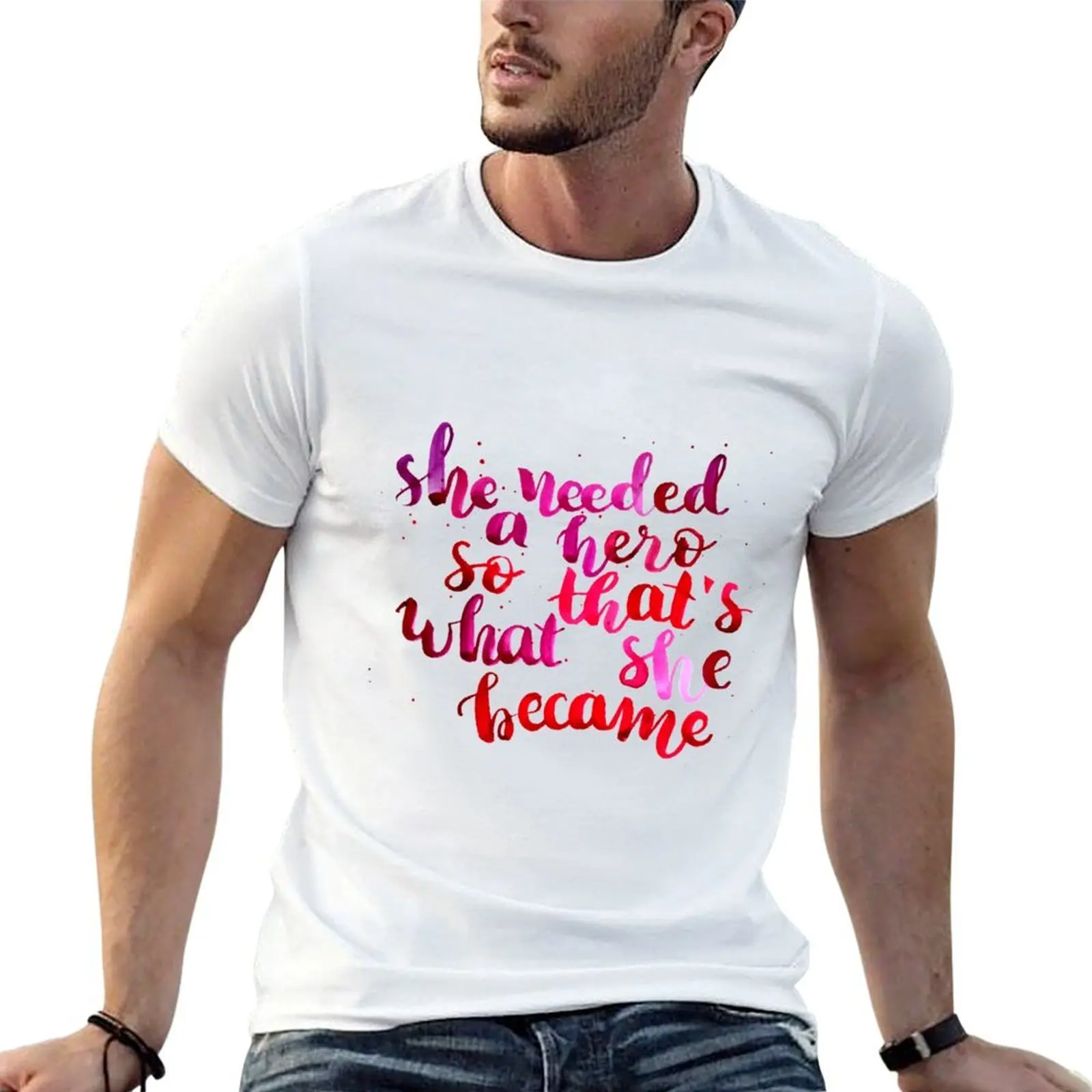 She needed a hero, so that's what she became T-Shirt men t shirt cotton 100% man t shirts for men casual T-Shirt