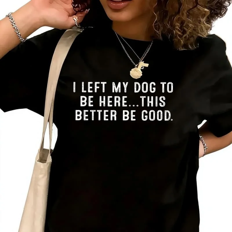 I left m dog to be here Women's T-Shirt 100% Cotton Funny Graphic Short Sleeve Tee Novelty Shirt Casual Crew Neck Top S-5XL