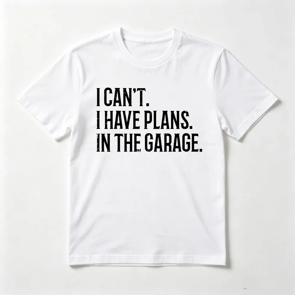 I Cant I Have Plans in The Garage Funny Car Mechanic Men T-Shirt Short Sleeve Casual Fashion Loose Harajuku Unisex Clothing