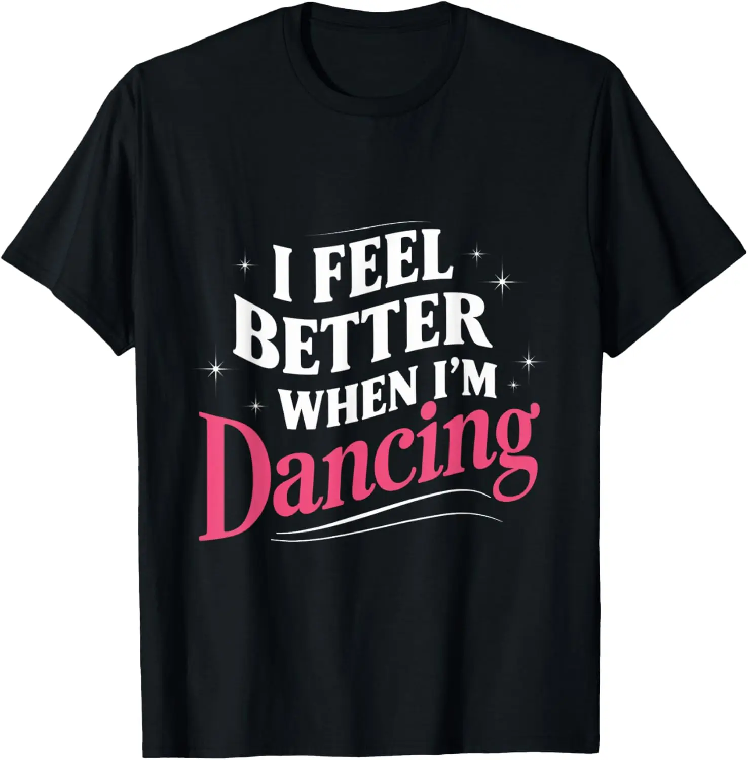 

I Feel Better When I'm Dancing Dance Classes T-Shirt