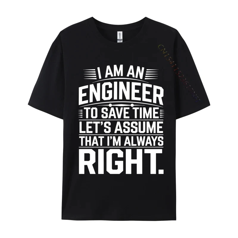 

I Am An Engineer To Save Time Funny Sarcastic Engineering Crazy Men Tops Shirt Top T-Shirts New T-Shirt Men Clothing
