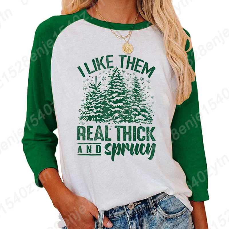 Christmas I Like Them Real Thick And Sprucy Print Seven Sleeves Shirt Women Summer Fashion T-shirts Three Quarter Sleeve T Shirt