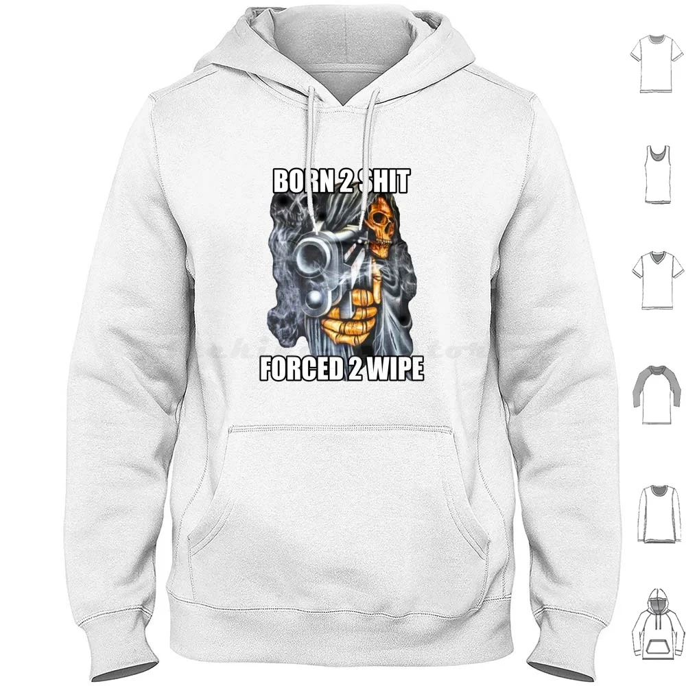Born To Shit Forced To Wipe 2 Old Death Meme Hoodies Long Sleeve Born To Shit Born 2 Shit Born To Shit Forced To Wipe