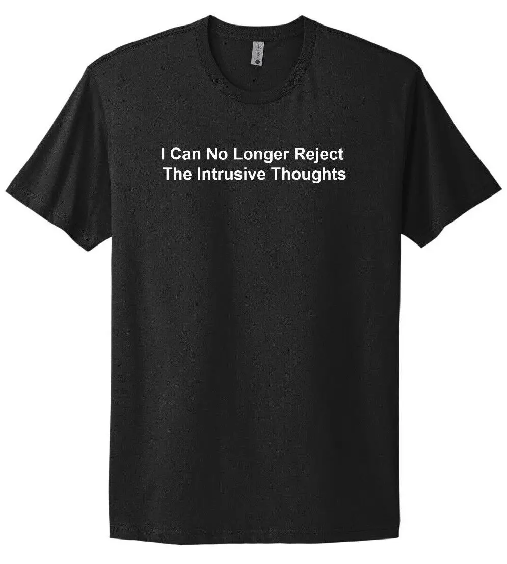 I Can No Longer Reject The Intrusive Thoughts T Shirt Meme Joke Prank