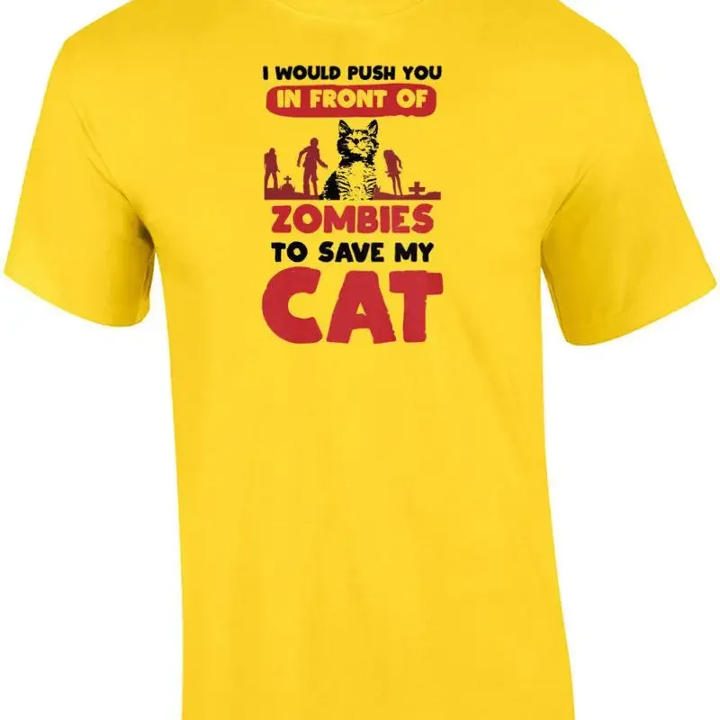I would push you in front of zombies to save my cat - funny cat t-shirt