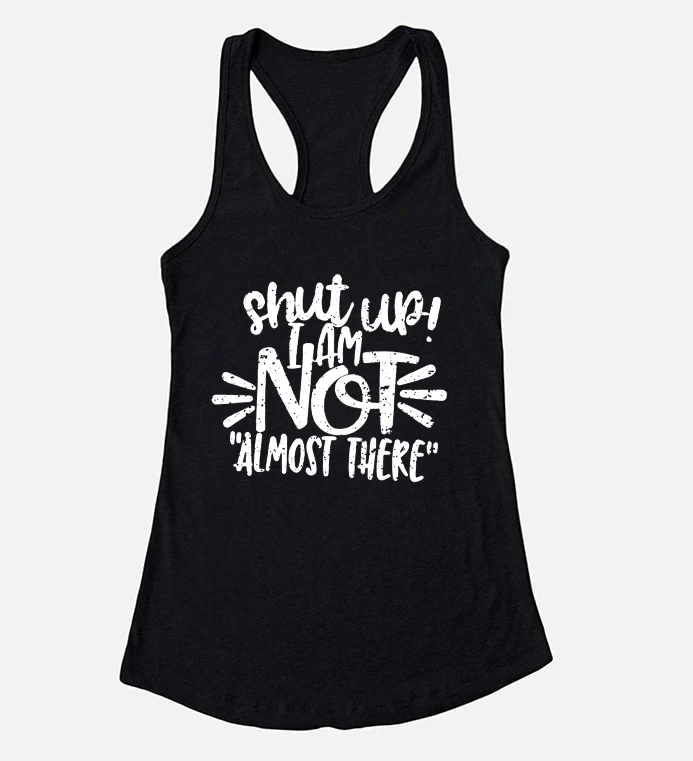 Shut Up I'm Not Almost There Tank Top Women's Gym Tank Yoga Top Workout Shirt Funny Tee  Running Fitness Gym Clothes M