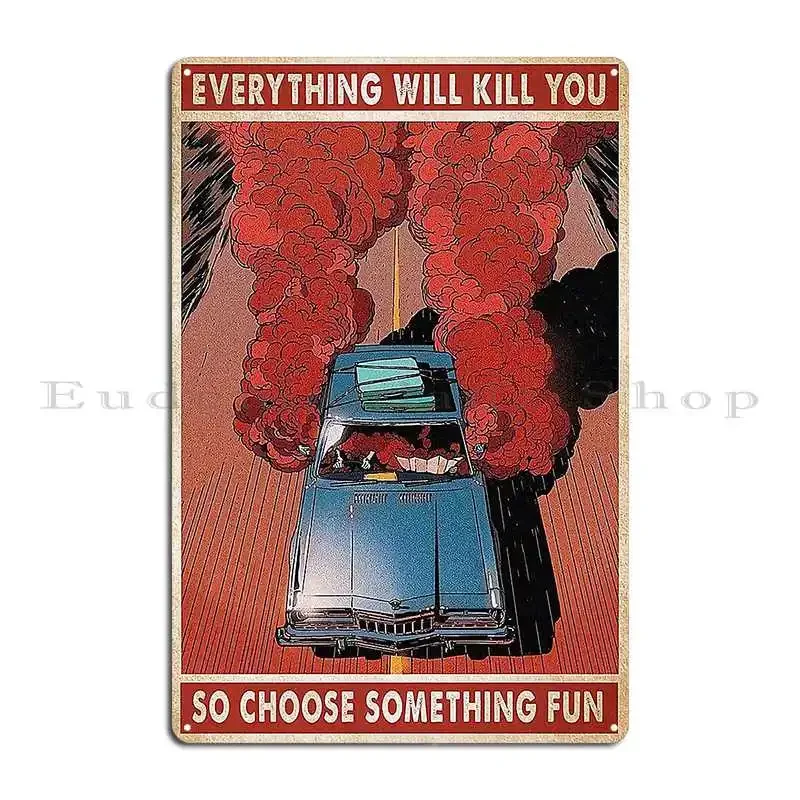 Everything Will Kill You So Choose Something Fun Traveling Poster Metal Plaque Poster Custom Wall Decor Cinema Tin Sign Poster