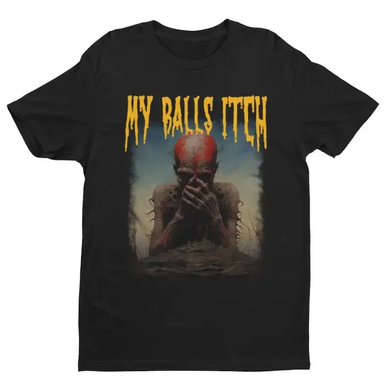 My Balls Itch Obnoxious Metal Shirt Offensive Dark Humor Inappropriate Tee Meme T Shirt Sarcastic Tee Top Ironic Cotton Tees