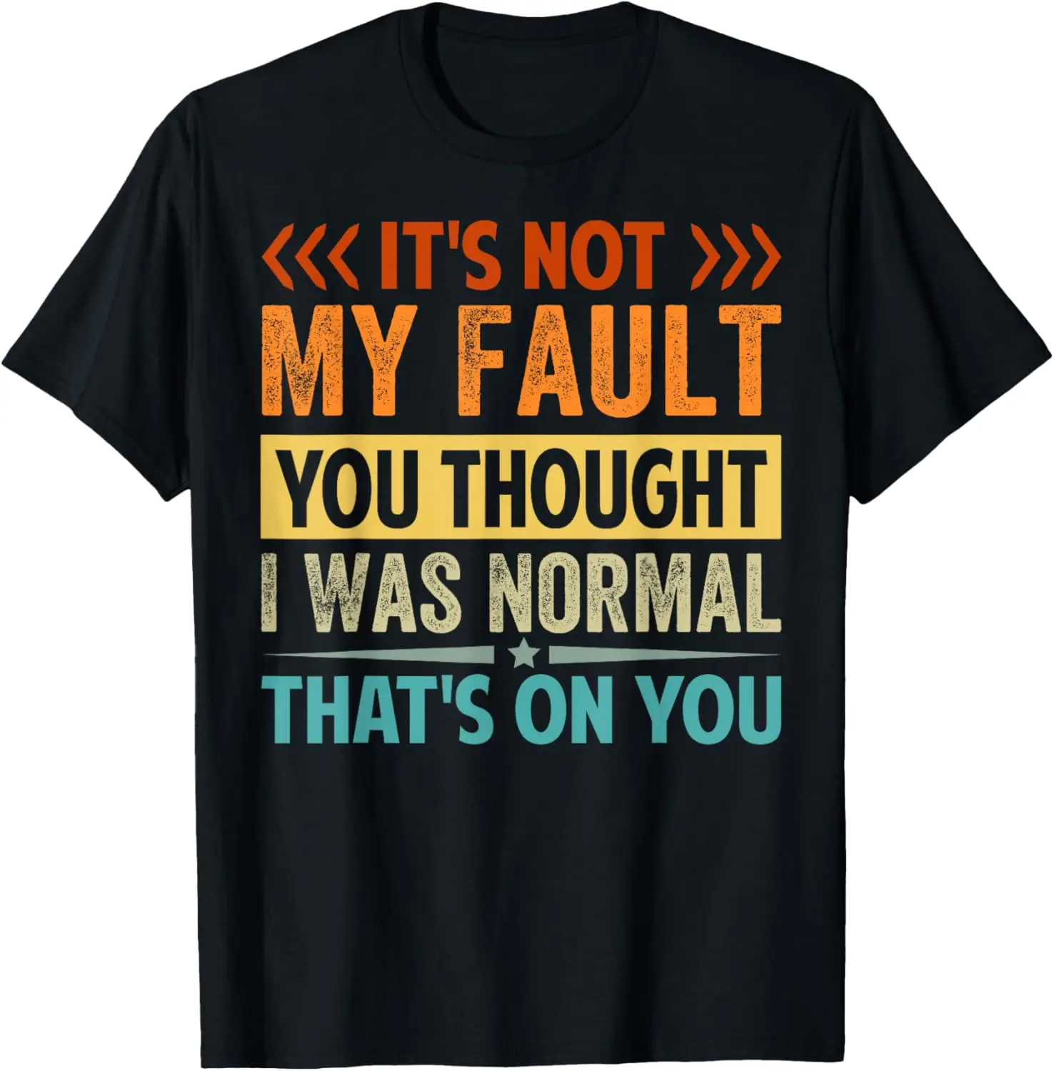 It's Not My Fault You Thought I Was Normal That's On You T-Shirt