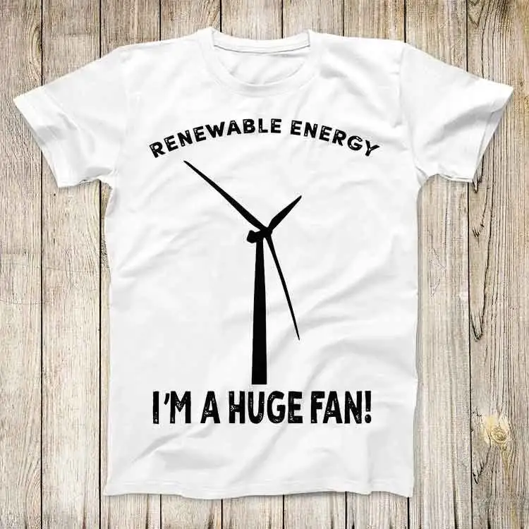 Renewable Energy I'm A Huge Fan Top T Shirt Best Seller Birthday 3203