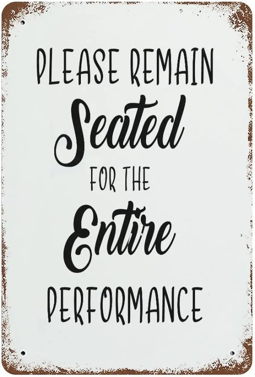 Metal Signs Please Remain Seated for The Entire Performance Metal Retro Tin Sign, Motivational Metal Signs Strong and Durab sign
