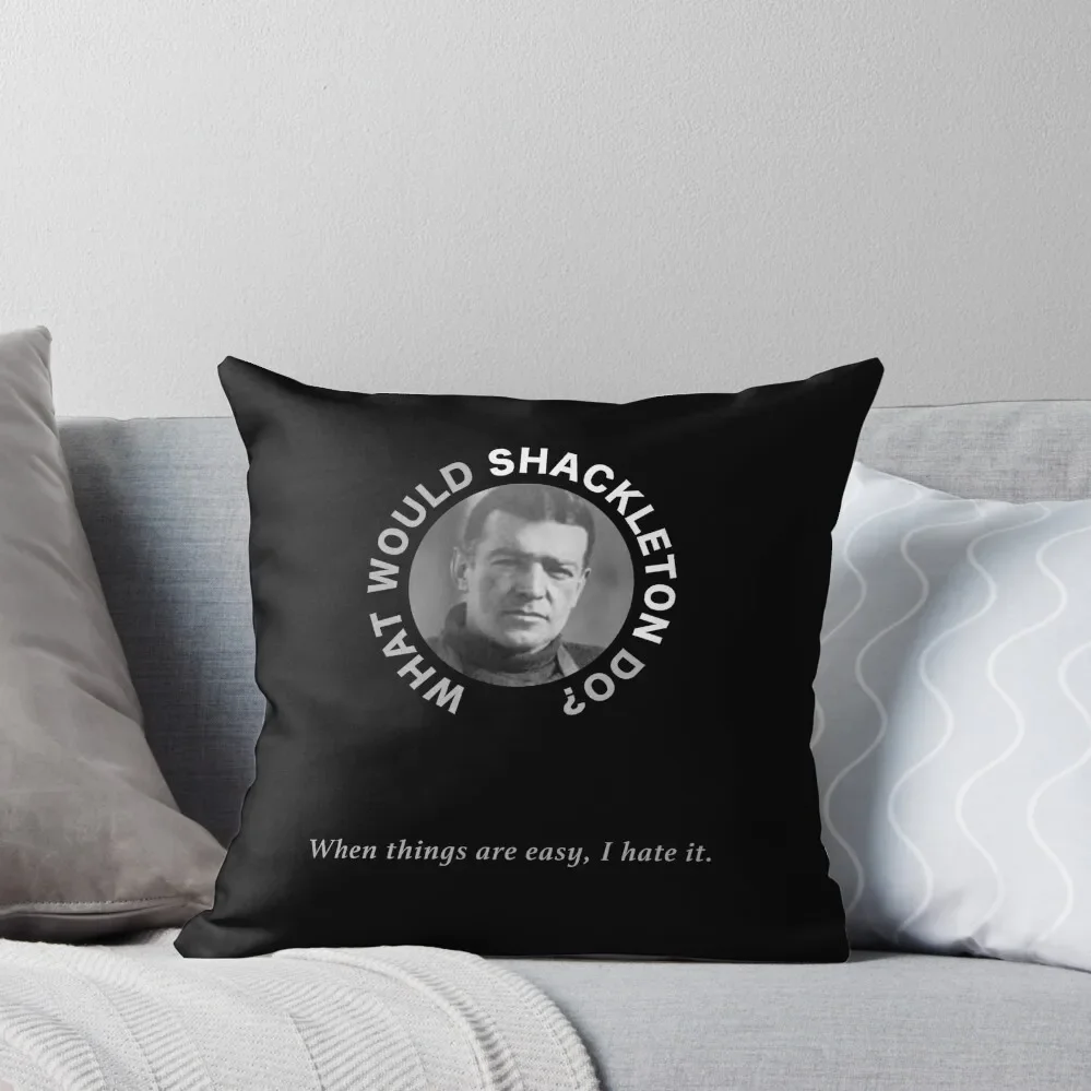 When things are easy I hate it - Ernest Shackleton Throw Pillow pillows decor home Christmas Cushion For Home pillow