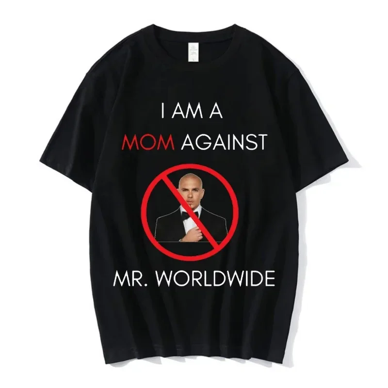 

I AM A MOM AGAINST Mr. Worldwide Футболка с графическим принтом Мужчины Женщины Футболки Свободная повседневная футболка большого размера Хип-хоп Уличная одежда
