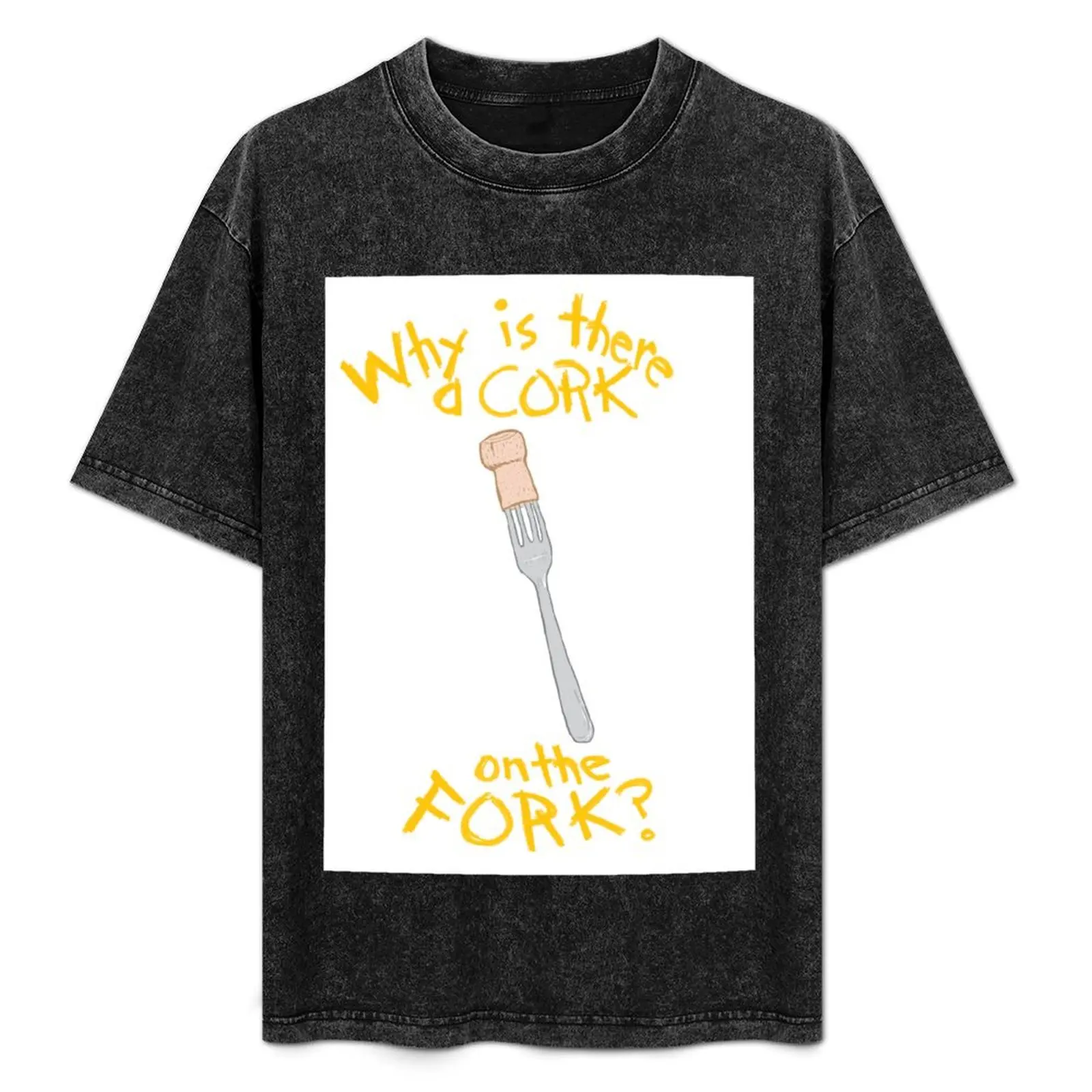 Why is there a Cork on the Fork? T-Shirt funny gifts summer 2025 cotton man t-shirts T-shirts man plus size men clothing