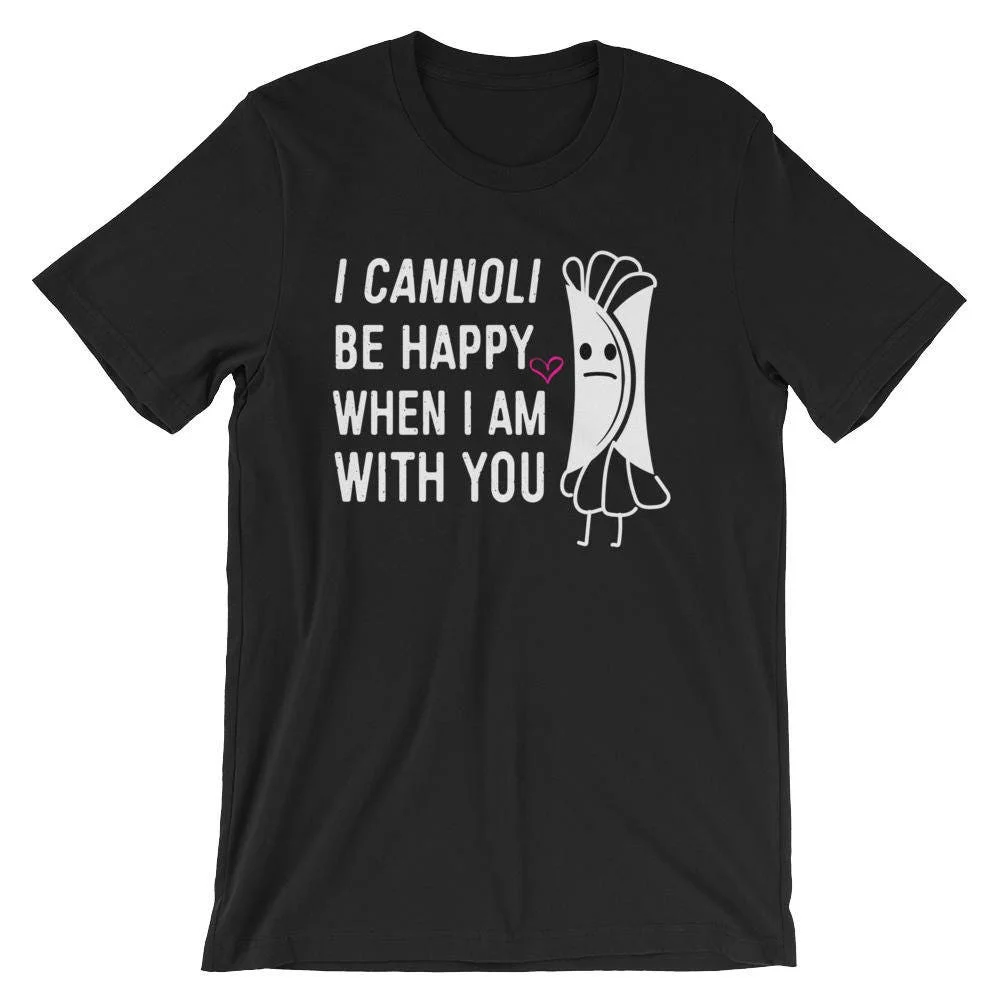 I cannoli be happy when am with you valentine's day relationship Italian dessert  T Shirt