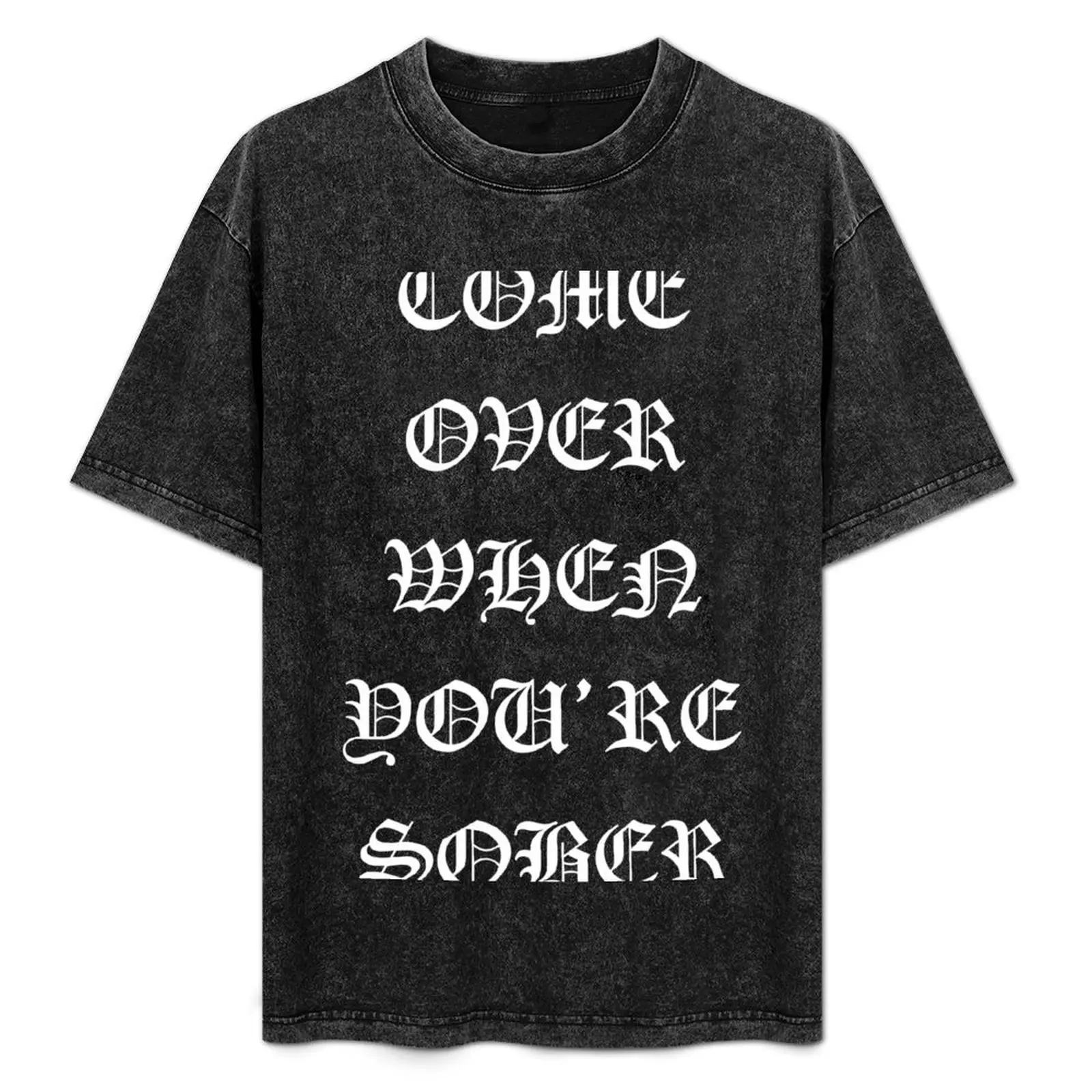 Come Over When You're Sober T-Shirt sports fans hippie clothes vintage clothes heavyweight t shirts for men