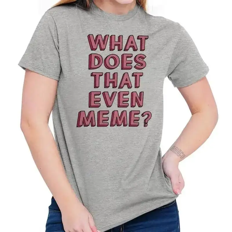 Funny Internet Joke What Does That Even Meme Womens Graphic Crewneck T Shirt Tee