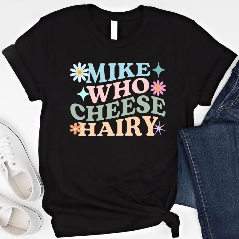 

Футболка Mike Who Cheese Hairy, необработанная шутка, необычный SweaT, резиновый юмор для взрослых, ретро, уродливый мем, наступательный