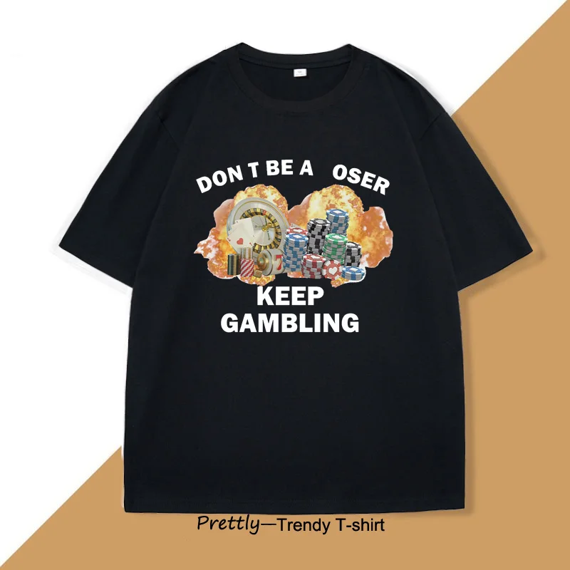 Don't Be A Loser Keep Gambling T-Shirt Men Humor Funny Print T Shirt Cotton Short Sleeve O Neck Tshirt Casual Oversized Clothes