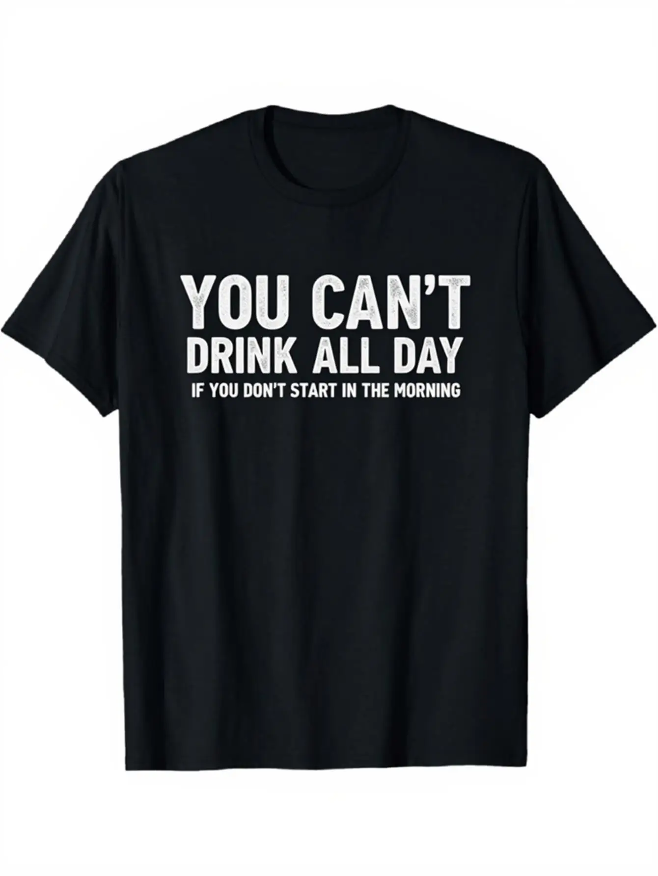 

Men'S Graphic Cotton T-Shirt with a Crew Neck The Print Says You Can'T Drink All Day If You Don'T Start in The Morning