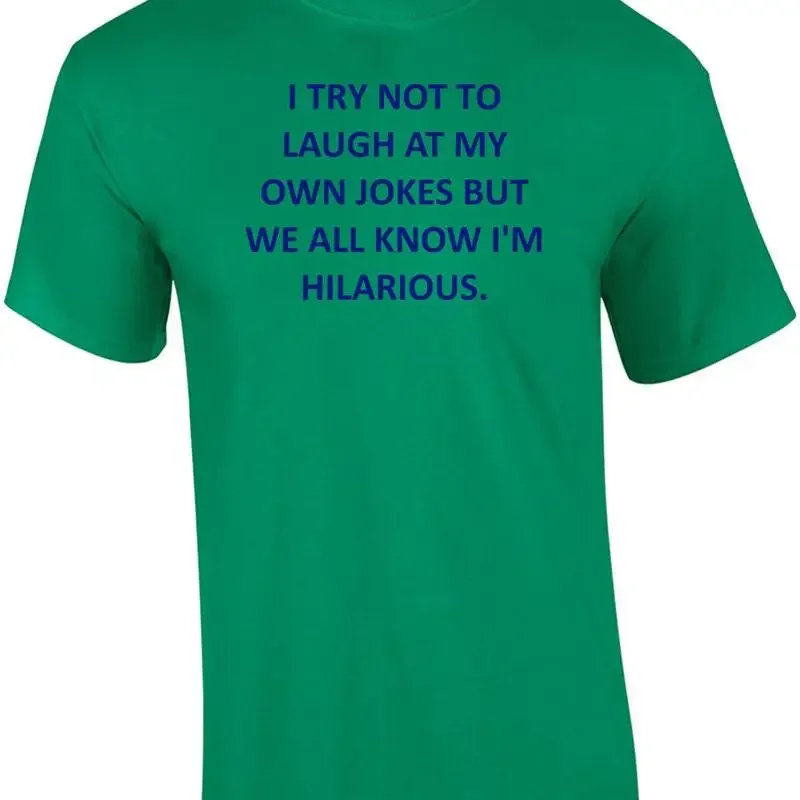 I TRY NOT TO LAUGH AT MY OWN JOKES BUT WE ALL KNOW I'M HILARIOUS. T-SHIRT