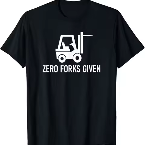 Forklift Zero Forks Given_ Funny_ Jokes_ Sarcastic Sayings T Shirt