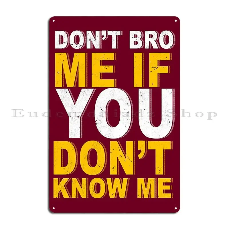Don T Bro Me If You Don T Know Me Metal Plaque Cinema Customize Wall Decor Plaques Designing Tin Sign Poster