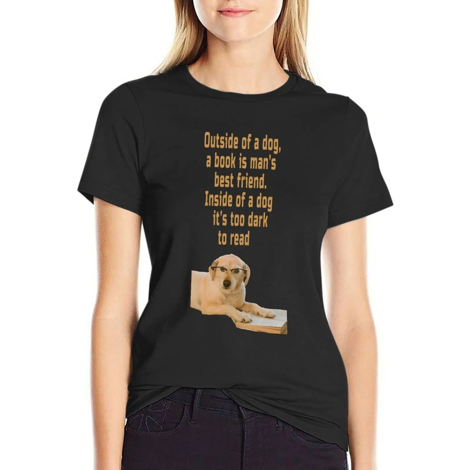 Outside of a Dog, a Book is Man’s Best Friend. Inside of a Dog it’s too Dark to Read T-Shirt Blouse summer clothes Women's tops