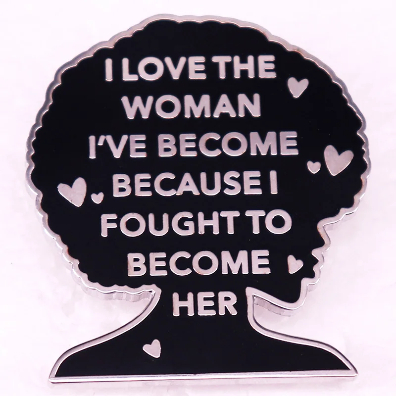 

I love the woman i've become because i fought to become her badge Enamel Pin Black Girl Sublimation brooch jewelry Backpack Deco