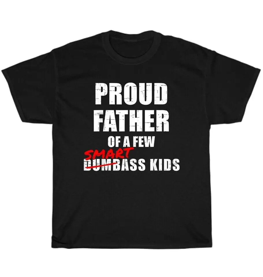 Proud Father of a Few Smart Ass Kids NOT Dumbass Kids Dad Father's Day T-Shirt