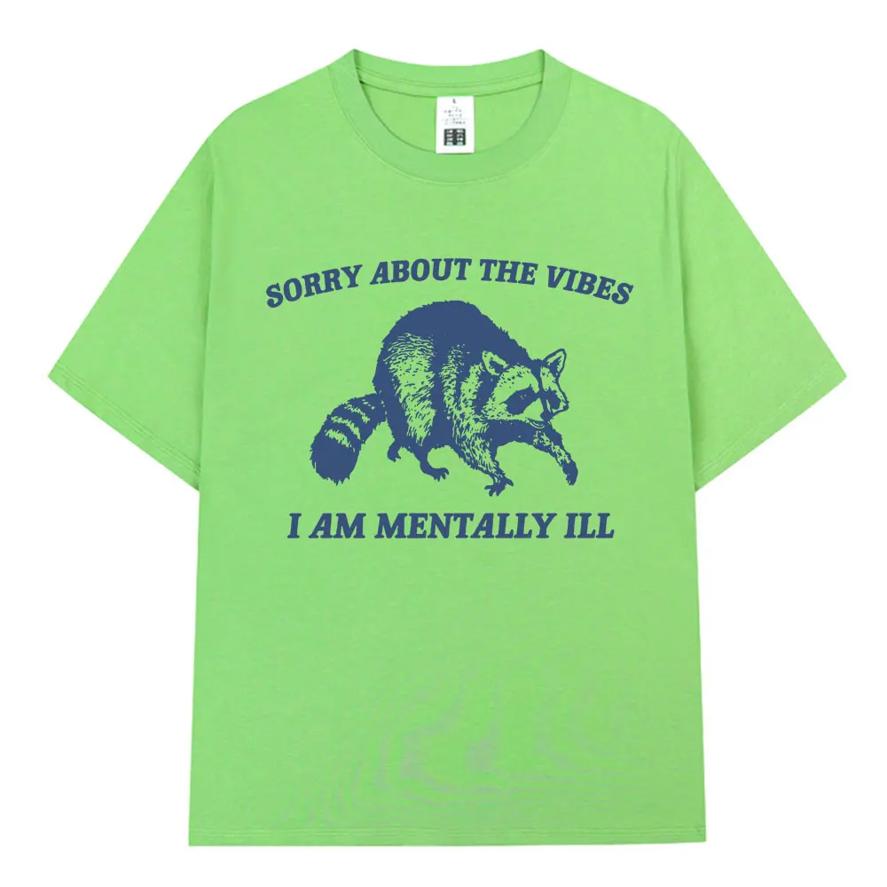 Sorry About The Vibes I Am Mentally Ill T Shirt Funny Raccoon Meme T-shirts Unisex Cotton Casual Oversized T Shirts Streetwear